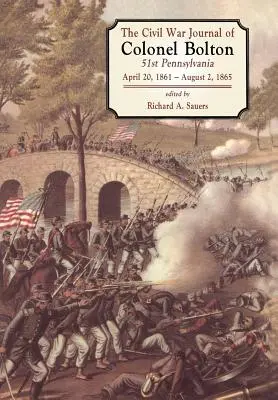 Jurnalele din Războiul Civil ale colonelului Bolton: 51th Pennsylvania 20 aprilie 1861- 2 august 1865 - The Civil War Journals of Colonel Bolton: 51st Pennsylvania April 20, 1861- August 2, 1865