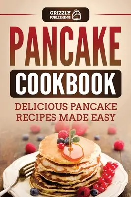 Carte de bucate cu clătite: Rețete delicioase de clătite făcute ușor - Pancake Cookbook: Delicious Pancake Recipes Made Easy