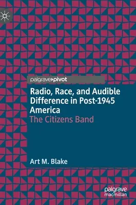 Radio, rasă și diferență audibilă în America de după 1945: The Citizens Band - Radio, Race, and Audible Difference in Post-1945 America: The Citizens Band