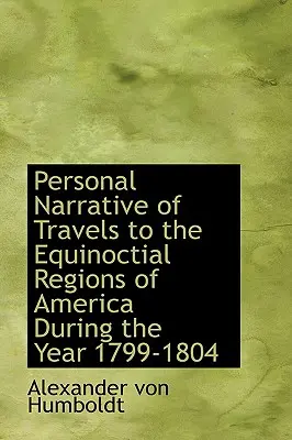 Relatarea personală a călătoriilor în regiunile equinocțiale ale Americii în timpul anului 1799-1804 - Personal Narrative of Travels to the Equinoctial Regions of America During the Year 1799-1804