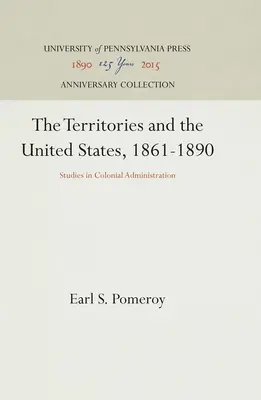 Teritoriile și Statele Unite, 1861-1890: Studii în administrația colonială - The Territories and the United States, 1861-1890: Studies in Colonial Administration