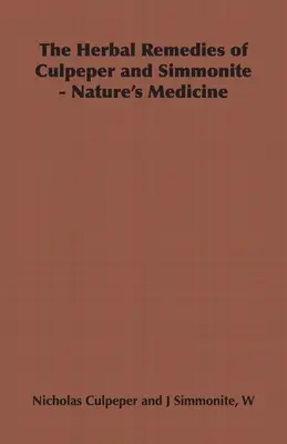 Remediile pe bază de plante ale lui Culpeper și Simmonite - Medicina naturii - The Herbal Remedies of Culpeper and Simmonite - Nature's Medicine