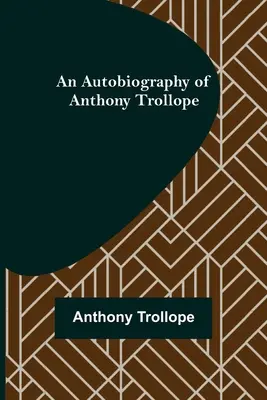 Autobiografia lui Anthony Trollope - An Autobiography of Anthony Trollope