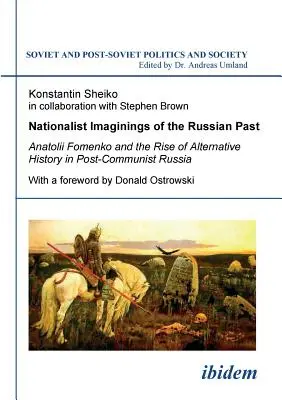 Imaginarii naționaliste ale trecutului rusesc. Anatolii Fomenko and the Rise of Alternative History in Post-Communist Russia. Cu o prefață de Donald O - Nationalist Imaginings of the Russian Past. Anatolii Fomenko and the Rise of Alternative History in Post-Communist Russia. With a foreword by Donald O