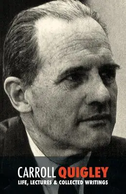 Carroll Quigley: Viața, prelegeri și scrieri colecționate - Carroll Quigley: Life, Lectures and Collected Writings