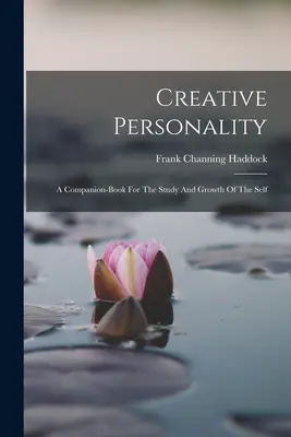 Creative Personality: O carte de însoțire pentru studiul și creșterea sinelui - Creative Personality: A Companion-book For The Study And Growth Of The Self
