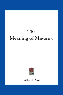 Semnificația masoneriei - The Meaning of Masonry