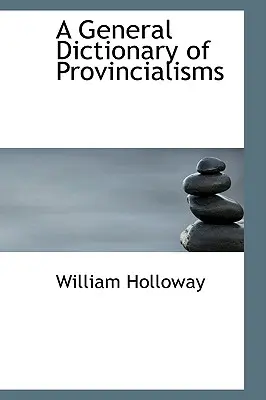 Un dicționar general de provincialisme - A General Dictionary of Provincialisms
