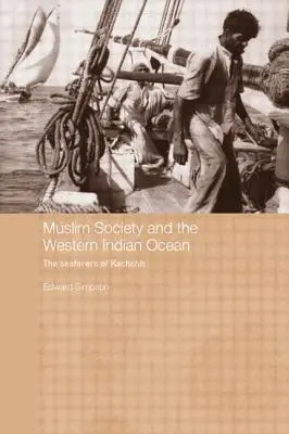 Societatea musulmană și vestul Oceanului Indian: Marinarii din Kachchh - Muslim Society and the Western Indian Ocean: The Seafarers of Kachchh