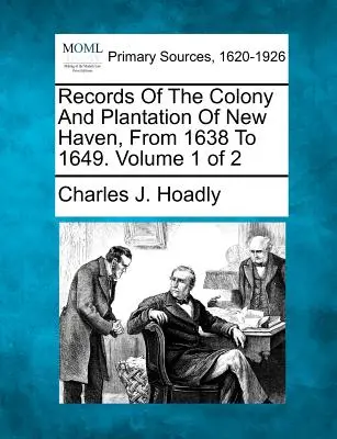 Documente ale coloniei și plantației New Haven, din 1638 până în 1649. Volumul 1 din 2 - Records Of The Colony And Plantation Of New Haven, From 1638 To 1649. Volume 1 of 2