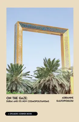 La vedere: Dubai și noile sale cosmopolitisme - On the Gaze: Dubai and Its New Cosmopolitanisms