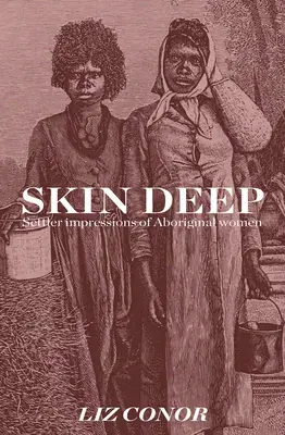 Skin Deep: Impresiile coloniștilor despre femeile aborigene - Skin Deep: Settler Impressions of Aboriginal Women