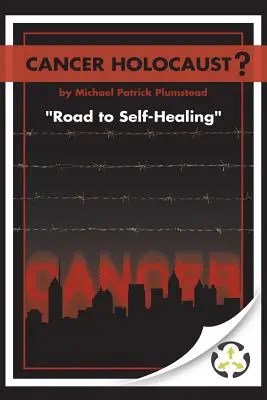Holocaustul cancerului?: Drumul spre autovindecare - Cancer Holocaust?: Road to Self-Healing