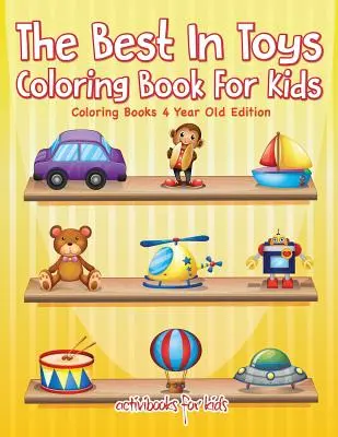 Cea mai bună carte de colorat cu jucării pentru copii - Cărți de colorat ediția pentru copii de 4 ani - The Best In Toys Coloring Book For Kids - Coloring Books 4 Year Old Edition
