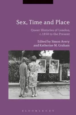 Sex, timp și loc: Istorii gay ale Londrei, de la 1850 până în prezent - Sex, Time and Place: Queer Histories of London, c.1850 to the Present