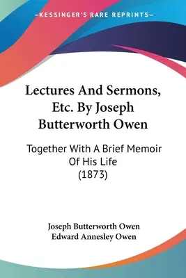 Lectures And Sermons, Etc. De Joseph Butterworth Owen: Împreună cu un scurt memoriu despre viața sa (1873) - Lectures And Sermons, Etc. By Joseph Butterworth Owen: Together With A Brief Memoir Of His Life (1873)