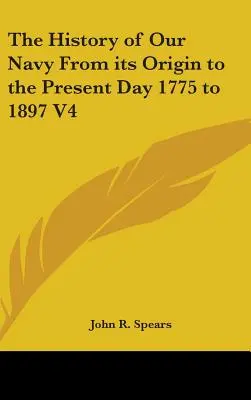 Istoria Marinei noastre de la origini până în prezent 1775-1897 V4 - The History of Our Navy From its Origin to the Present Day 1775 to 1897 V4