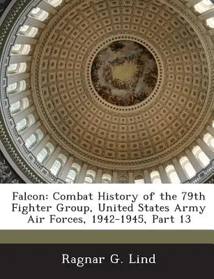 Falcon: Combat History of the 79th Fighter Group, United States Army Air Forces, 1942-1945, Part 13