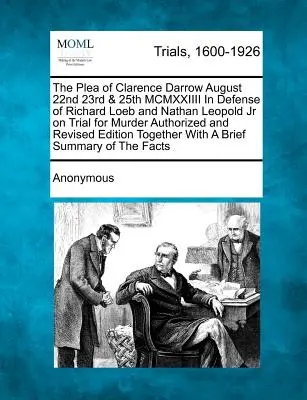 Pledoaria lui Clarence Darrow din 22, 23 și 25 august MCMXXIIII în apărarea lui Richard Loeb și Nathan Leopold Jr judecați pentru crimă Autorizată și revizuită - The Plea of Clarence Darrow August 22nd 23rd & 25th MCMXXIIII in Defense of Richard Loeb and Nathan Leopold Jr on Trial for Murder Authorized and Revi