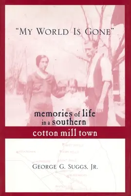Lumea mea a dispărut: Amintiri despre viața într-un oraș sudic al fabricii de bumbac - My World Is Gone: Memories of Life in a Southern Cotton Mill Town
