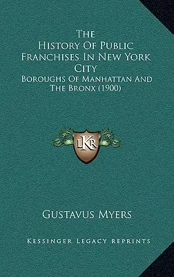 Istoria francizelor publice în New York City: Boroughs Of Manhattan And The Bronx (1900) - The History Of Public Franchises In New York City: Boroughs Of Manhattan And The Bronx (1900)
