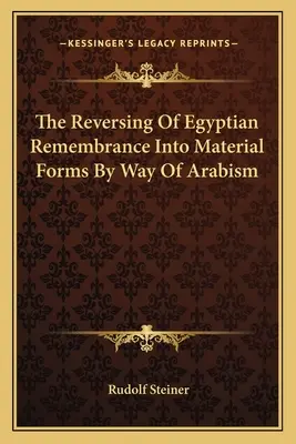 Inversarea Amintirilor Egiptene În Forme Materiale Prin Arabism - The Reversing Of Egyptian Remembrance Into Material Forms By Way Of Arabism