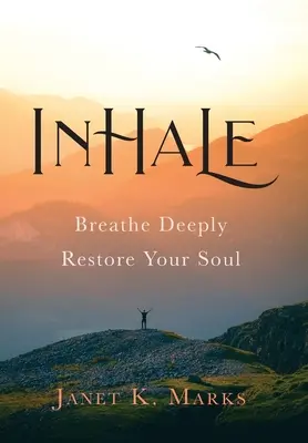 Inhalează: Respiră adânc Restaurează-ți sufletul - Inhale: Breathe Deeply Restore Your Soul