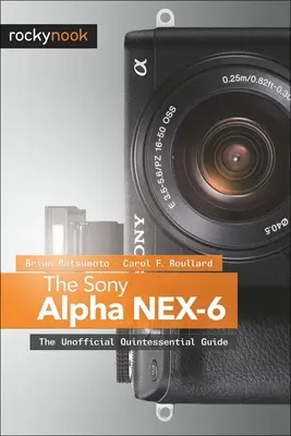 Sony Alpha NEX-6: Ghidul neoficial al chintesenței - The Sony Alpha NEX-6: The Unofficial Quintessential Guide