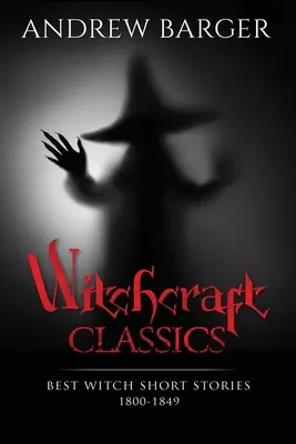 Clasicele vrăjitoriei: Cele mai bune povestiri scurte despre vrăjitoare 1800-1849 - Witchcraft Classics: Best Witch Short Stories 1800-1849