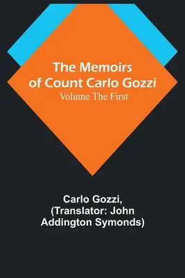 Memoriile contelui Carlo Gozzi; volumul întâi - The Memoirs of Count Carlo Gozzi; Volume the First