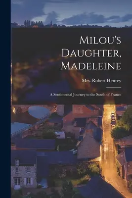 Madeleine, fiica lui Milou; o călătorie sentimentală în sudul Franței - Milou's Daughter, Madeleine; a Sentimental Journey to the South of France