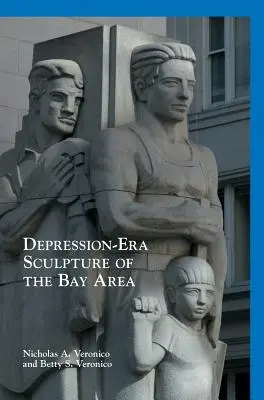 Sculptură din Bay Area din epoca depresiunii (Depression-Era Sculpture of the Bay Area) - Depression-Era Sculpture of the Bay Area