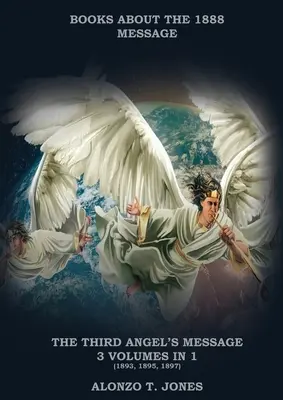 Al treilea mesaj al îngerilor: :3 volume în 1 (Justificarea prin credință, Istoria Bisericii Adventiste, Profeții apocaliptice, Mântuirea după - The Third Angels Message: :3 Volumes in 1 (Justification by Faith, Adventist Church History, Apocalyptic Prophecies, Salvation according to the
