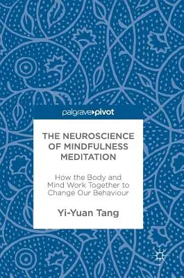 Neuroștiința meditației Mindfulness: Modul în care corpul și mintea lucrează împreună pentru a ne schimba comportamentul - The Neuroscience of Mindfulness Meditation: How the Body and Mind Work Together to Change Our Behaviour