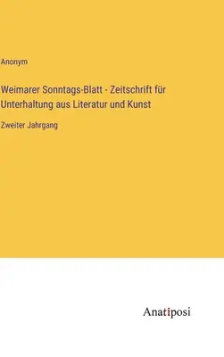 Weimarer Sonntags-Blatt - Revistă pentru divertisment din literatură și artă: al doilea volum - Weimarer Sonntags-Blatt - Zeitschrift fr Unterhaltung aus Literatur und Kunst: Zweiter Jahrgang
