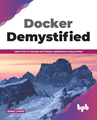 Docker demistificat: Learn How to Develop and Deploy Applications Using Docker (Ediție în limba engleză) - Docker Demystified: Learn How to Develop and Deploy Applications Using Docker (English Edition)