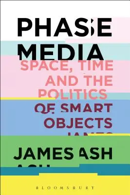 Phase Media: Spațiul, timpul și politica obiectelor inteligente - Phase Media: Space, Time and the Politics of Smart Objects