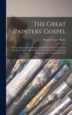 Evanghelia marilor pictori: Pictures Representing Scenes and Incidents in the Life of Our Lord Jesus Christ, With Scriptural Quotations, Reference - The Great Painters' Gospel: Pictures Representing Scenes and Incidents in the Life of Our Lord Jesus Christ, With Scriptural Quotations, Reference