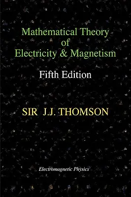 Teoria matematică a electricității și magnetismului, ediția a cincea (Fizica electromagnetică) - Mathematical Theory of Electricity and Magnetism, Fifth Edition (Electromagnetic Physics)