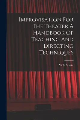 Improvizație pentru teatru Un manual de tehnici de predare și regie - Improvisation For The Theater A Handbook Of Teaching And Directing Techniques