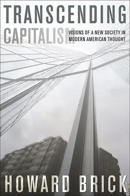 Transcending Capitalism: Viziuni ale unei noi societăți în gândirea americană modernă - Transcending Capitalism: Visions of a New Society in Modern American Thought