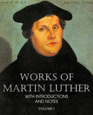 Operele lui Martin Luther Vol I - Works of Martin Luther Vol I