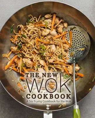 Noua carte de bucate Wok: O carte de bucate de prăjit pentru Wok - The New Wok Cookbook: A Stir Frying Cookbook for the Wok