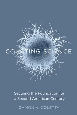 Curtarea științei: Asigurarea bazei pentru un al doilea secol american - Courting Science: Securing the Foundation for a Second American Century