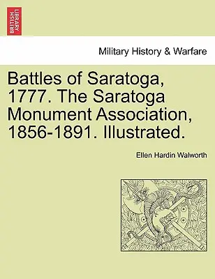 Bătăliile de la Saratoga, 1777. Asociația Monumentului Saratoga, 1856-1891. Ilustrată. - Battles of Saratoga, 1777. the Saratoga Monument Association, 1856-1891. Illustrated.