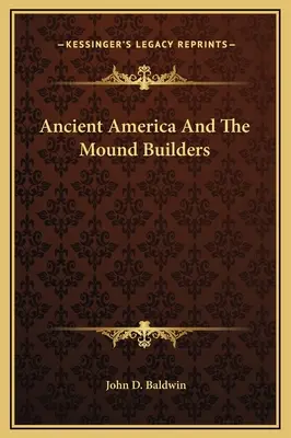 America antică și constructorii de tumuli - Ancient America And The Mound Builders