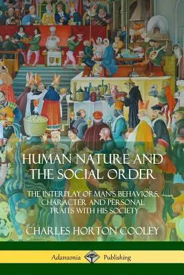Natura umană și ordinea socială: Interacțiunea comportamentelor, caracterului și trăsăturilor personale ale omului cu societatea sa - Human Nature and the Social Order: The Interplay of Man's Behaviors, Character and Personal Traits with His Society