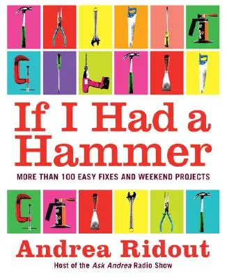 If I Had a Hammer: Mai mult de 100 de reparații ușoare și proiecte de weekend - If I Had a Hammer: More Than 100 Easy Fixes and Weekend Projects