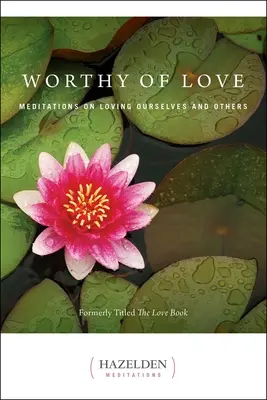Demni de iubire: Meditații despre cum să ne iubim pe noi înșine și pe ceilalți - Worthy of Love: Meditations on Loving Ourselves and Others