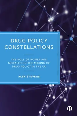 Constelațiile politicii privind drogurile: Rolul puterii și al moralității în elaborarea politicii privind drogurile în Regatul Unit - Drug Policy Constellations: The Role of Power and Morality in the Making of Drug Policy in the UK